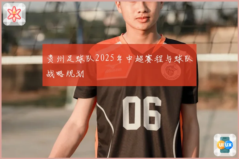 贵州足球队2025年中超赛程与球队战略规划